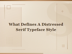 What Defines a Distressed Serif Typeface Style
