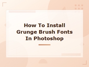How to Install Grunge Brush Fonts in Photoshop