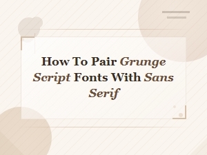 How to Pair Grunge Script Fonts with Sans Serif